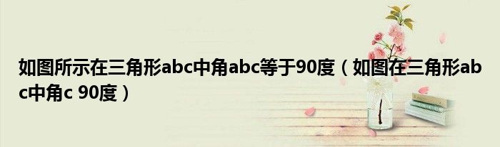  如图所示在三角形abc中角abc等于90度（如图在三角形abc中角c 90度）