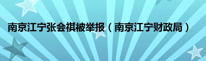  南京江宁张会祺被举报（南京江宁财政局）