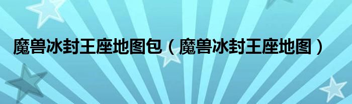  魔兽冰封王座地图包（魔兽冰封王座地图）