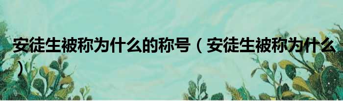 安徒生被称为什么的称号（安徒生被称为什么）