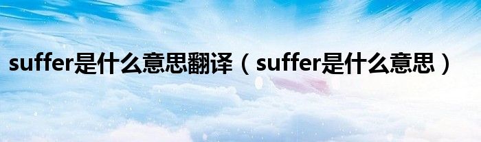  suffer是什么意思翻译（suffer是什么意思）