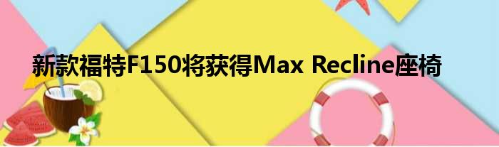 新款福特F150将获得Max Recline座椅