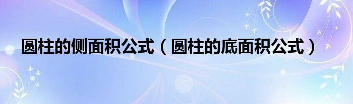  圆柱的侧面积公式（圆柱的底面积公式）