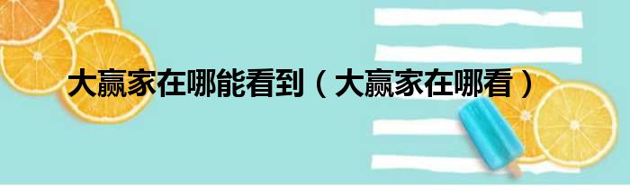 大赢家在哪能看到（大赢家在哪看）