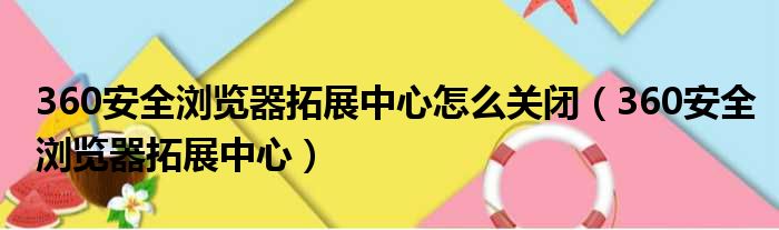 360安全浏览器拓展中心怎么关闭（360安全浏览器拓展中心）