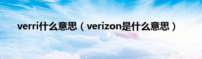  verri什么意思（verizon是什么意思）