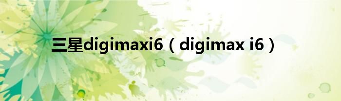  三星digimaxi6（digimax i6）
