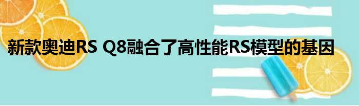 新款奥迪RS Q8融合了高性能RS模型的基因