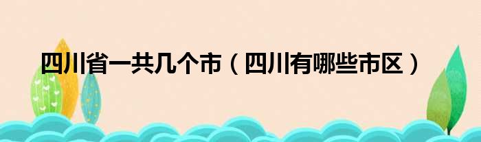 四川省一共几个市（四川有哪些市区）