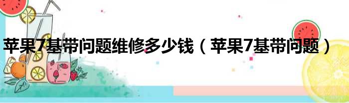 苹果7基带问题维修多少钱（苹果7基带问题）