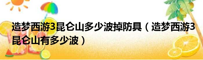 造梦西游3昆仑山多少波掉防具（造梦西游3昆仑山有多少波）