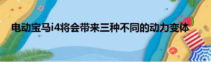 电动宝马i4将会带来三种不同的动力变体