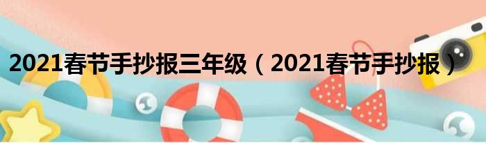 2021春节手抄报三年级（2021春节手抄报）