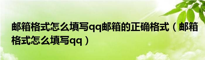  邮箱格式怎么填写qq邮箱的正确格式（邮箱格式怎么填写qq）