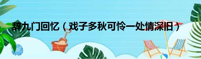 辞九门回忆（戏子多秋可怜一处情深旧）