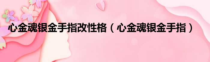 心金魂银金手指改性格（心金魂银金手指）