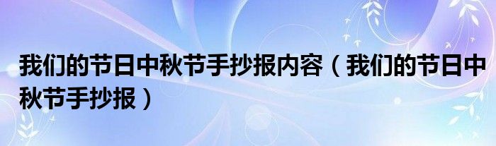 我们的节日中秋节手抄报内容（我们的节日中秋节手抄报）