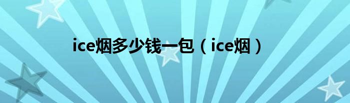  ice烟多少钱一包（ice烟）