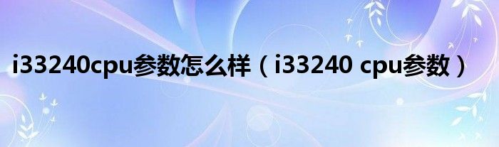  i33240cpu参数怎么样（i33240 cpu参数）