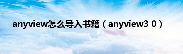  anyview怎么导入书籍（anyview3 0）