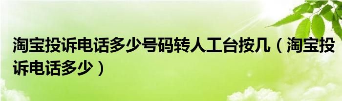  淘宝投诉电话多少号码转人工台按几（淘宝投诉电话多少）