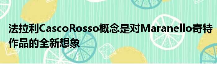 法拉利CascoRosso概念是对Maranello奇特作品的全新想象