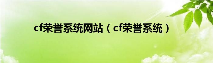  cf荣誉系统网站（cf荣誉系统）