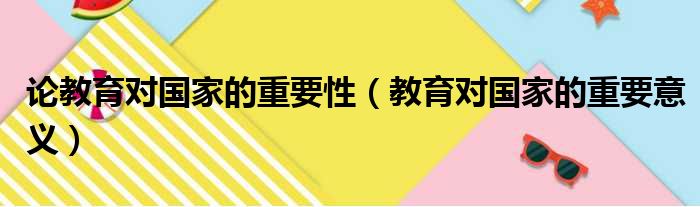 论教育对国家的重要性（教育对国家的重要意义）