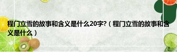 程门立雪的故事和含义是什么20字 （程门立雪的故事和含义是什么）