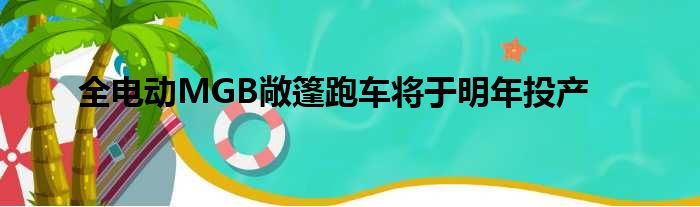 全电动MGB敞篷跑车将于明年投产