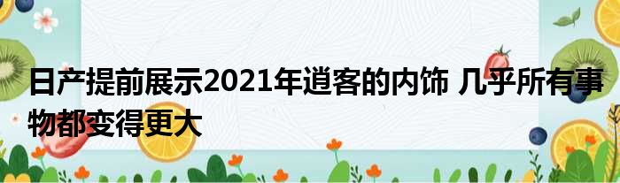 日产提前展示2021年逍客的内饰 几乎所有事物都变得更大