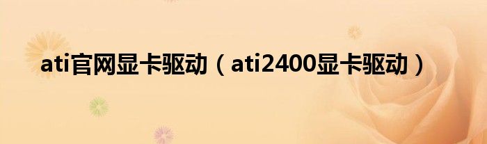  ati官网显卡驱动（ati2400显卡驱动）