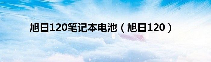  旭日120笔记本电池（旭日120）