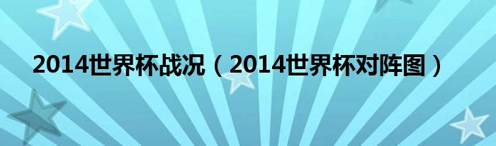  2014世界杯战况（2014世界杯对阵图）