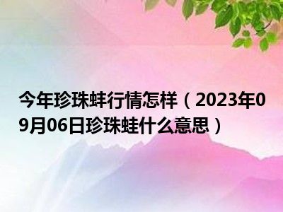 今年珍珠蚌行情怎样（2023年09月06日珍珠蛙什么意思）