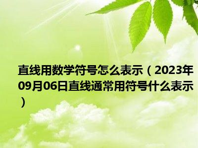 直线用数学符号怎么表示（2023年09月06日直线通常用符号什么表示）