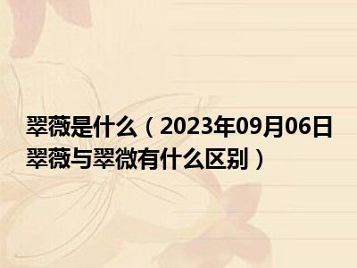 翠薇是什么（2023年09月06日翠薇与翠微有什么区别）