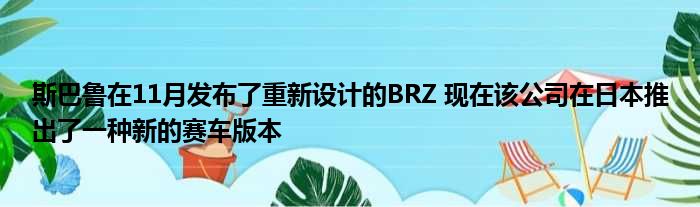 斯巴鲁在11月发布了重新设计的BRZ 现在该公司在日本推出了一种新的赛车版本