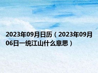 2023年09月日历（2023年09月06日一统江山什么意思）