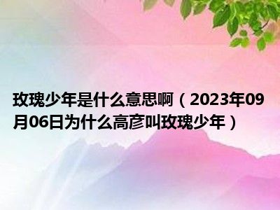 玫瑰少年是什么意思啊（2023年09月06日为什么高彦叫玫瑰少年）