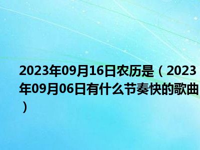 2023年09月16日农历是（2023年09月06日有什么节奏快的歌曲）