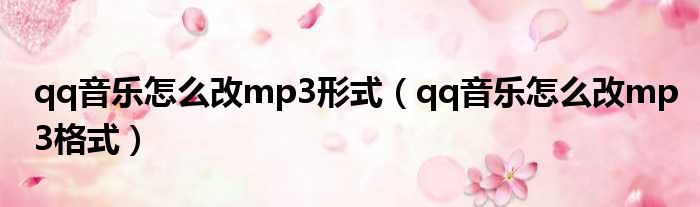 qq音乐怎么改mp3形式（qq音乐怎么改mp3格式）