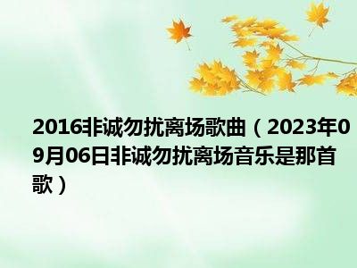 2016非诚勿扰离场歌曲（2023年09月06日非诚勿扰离场音乐是那首歌）