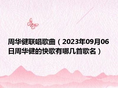 周华健联唱歌曲（2023年09月06日周华健的快歌有哪几首歌名）