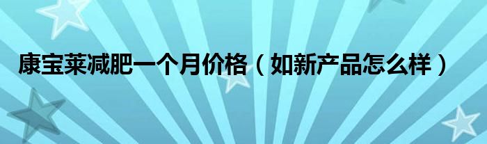  康宝莱减肥一个月价格（如新产品怎么样）