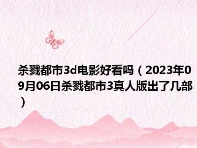 杀戮都市3d电影好看吗（2023年09月06日杀戮都市3真人版出了几部）