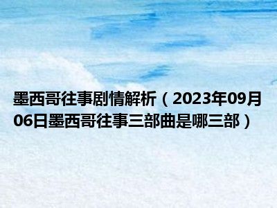 墨西哥往事剧情解析（2023年09月06日墨西哥往事三部曲是哪三部）