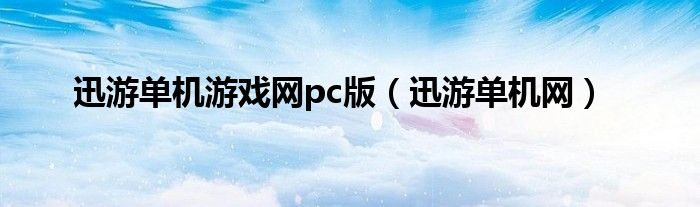  迅游单机游戏网pc版（迅游单机网）