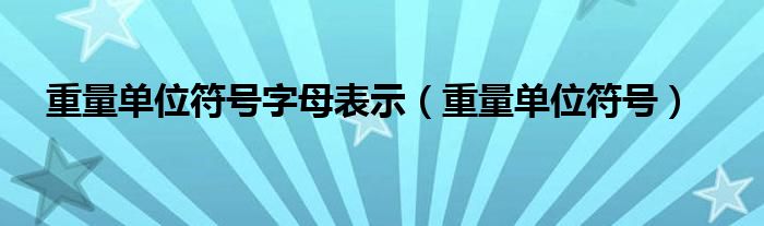  重量单位符号字母表示（重量单位符号）