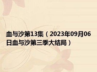 血与沙第13集（2023年09月06日血与沙第三季大结局）